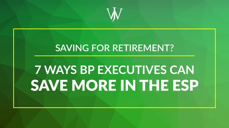 Saving for Retirement? 7 Ways BP Executives Can Save More in the ESP