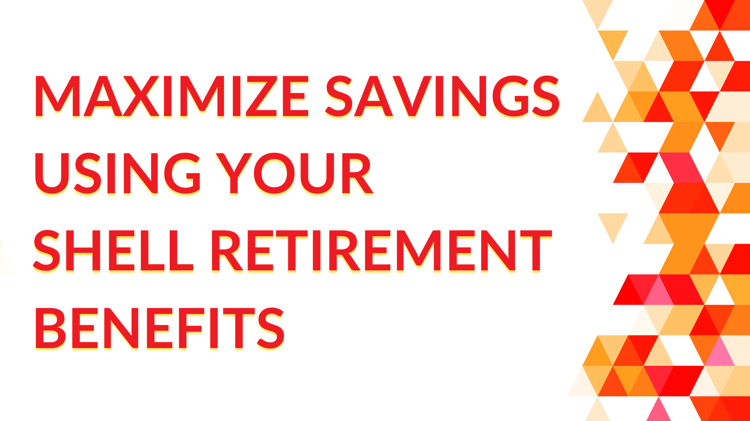 How to Maximize Savings Using Your Shell Retirement Benefits